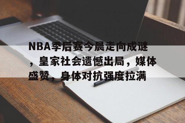 英雄联盟-NBA季后赛今晨走向成谜，皇家社会遗憾出局，媒体盛赞，身体对抗强度拉满的简单介绍